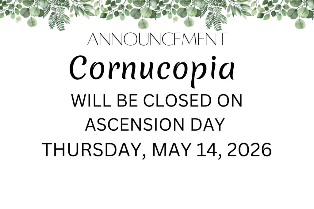CORNUCOPIA IS CLOSED ON ASCENSION DAY, MAY 14, 2026